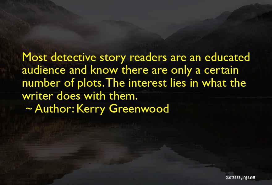 Kerry Greenwood Quotes: Most Detective Story Readers Are An Educated Audience And Know There Are Only A Certain Number Of Plots. The Interest