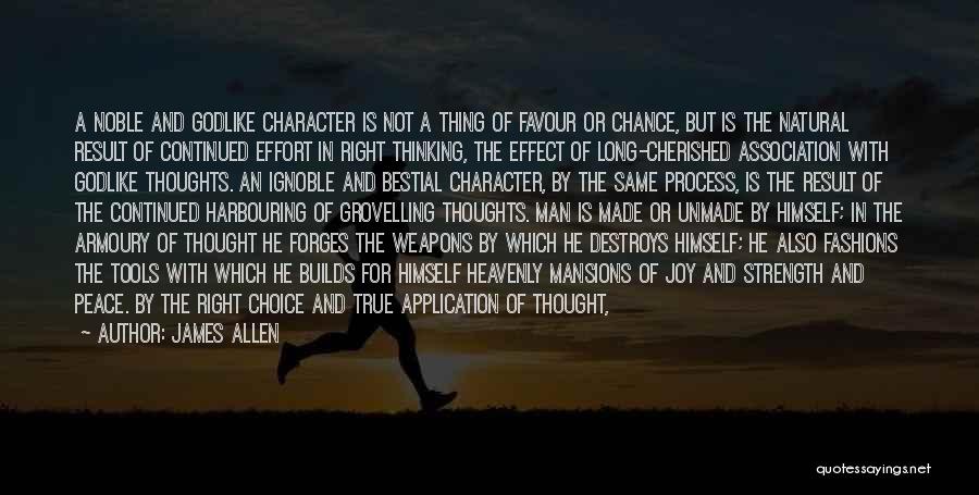 James Allen Quotes: A Noble And Godlike Character Is Not A Thing Of Favour Or Chance, But Is The Natural Result Of Continued