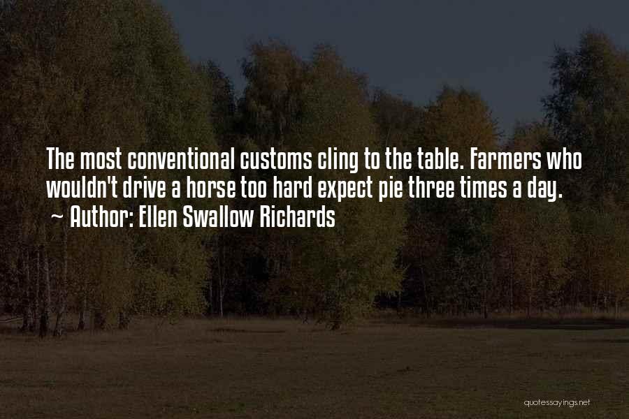 Ellen Swallow Richards Quotes: The Most Conventional Customs Cling To The Table. Farmers Who Wouldn't Drive A Horse Too Hard Expect Pie Three Times