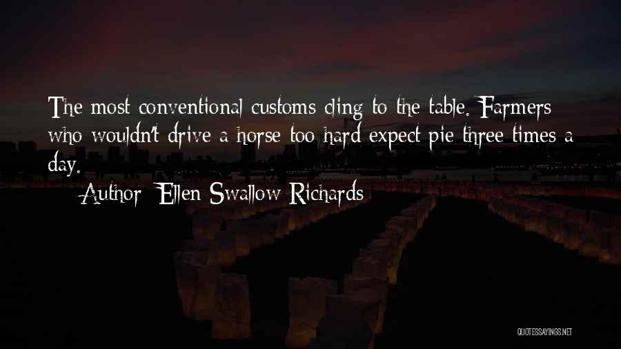 Ellen Swallow Richards Quotes: The Most Conventional Customs Cling To The Table. Farmers Who Wouldn't Drive A Horse Too Hard Expect Pie Three Times