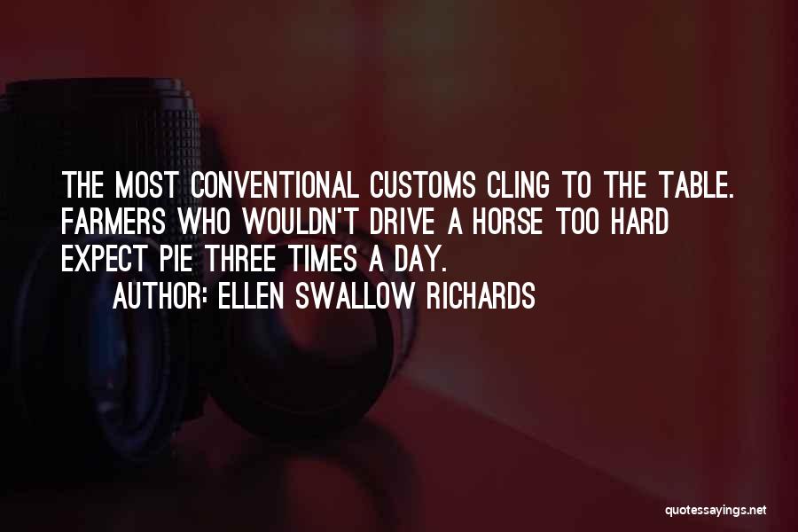 Ellen Swallow Richards Quotes: The Most Conventional Customs Cling To The Table. Farmers Who Wouldn't Drive A Horse Too Hard Expect Pie Three Times