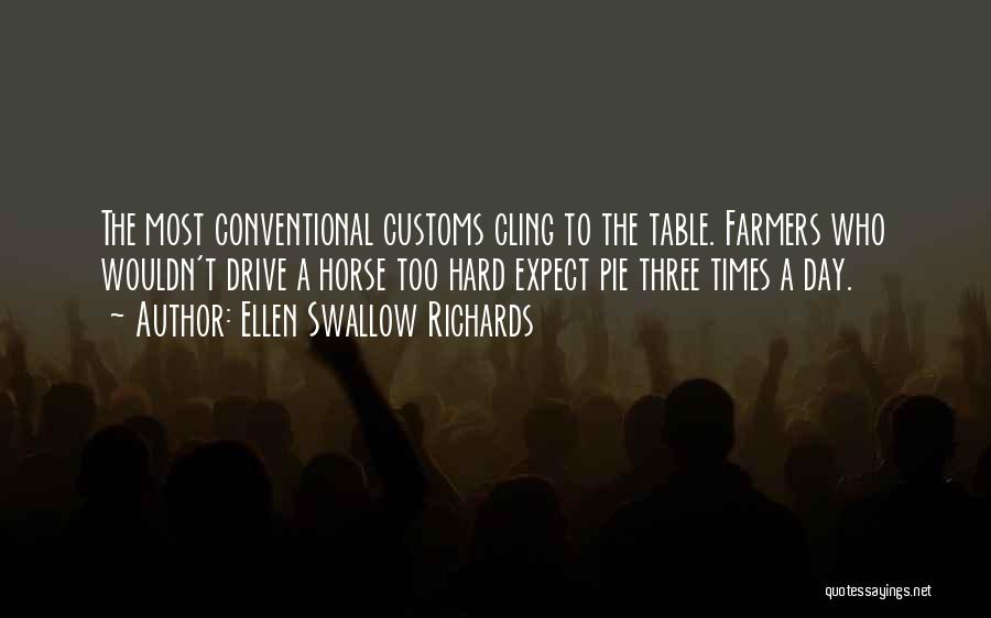 Ellen Swallow Richards Quotes: The Most Conventional Customs Cling To The Table. Farmers Who Wouldn't Drive A Horse Too Hard Expect Pie Three Times