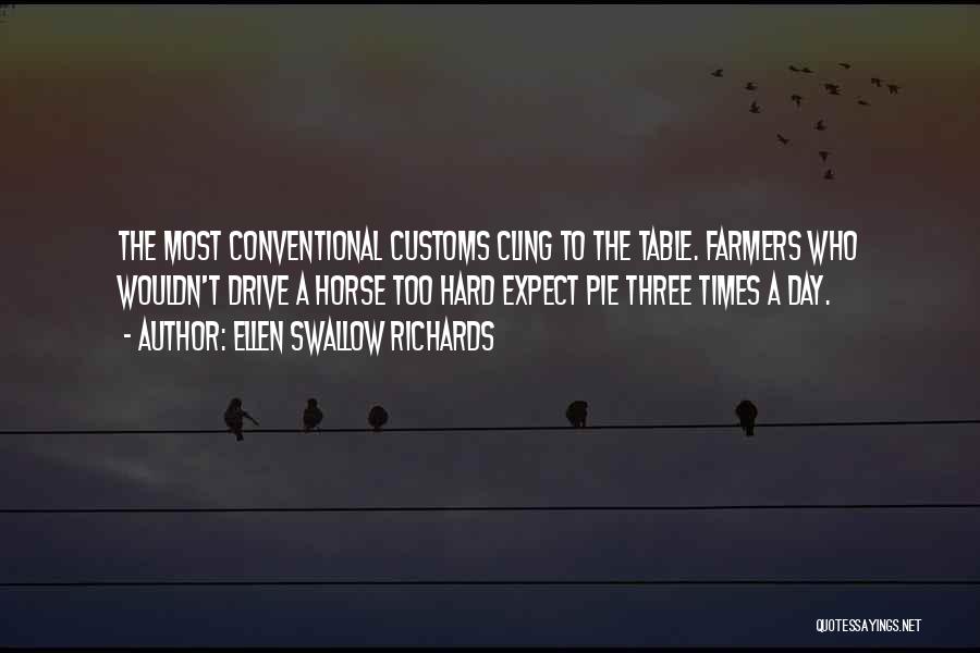 Ellen Swallow Richards Quotes: The Most Conventional Customs Cling To The Table. Farmers Who Wouldn't Drive A Horse Too Hard Expect Pie Three Times