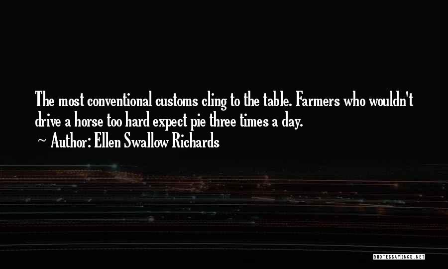 Ellen Swallow Richards Quotes: The Most Conventional Customs Cling To The Table. Farmers Who Wouldn't Drive A Horse Too Hard Expect Pie Three Times