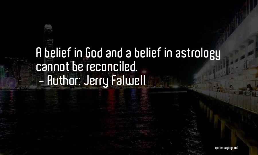 Jerry Falwell Quotes: A Belief In God And A Belief In Astrology Cannot Be Reconciled.