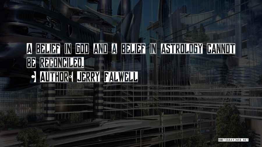 Jerry Falwell Quotes: A Belief In God And A Belief In Astrology Cannot Be Reconciled.