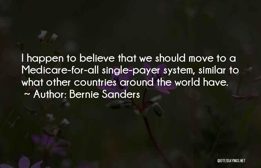 Bernie Sanders Quotes: I Happen To Believe That We Should Move To A Medicare-for-all Single-payer System, Similar To What Other Countries Around The