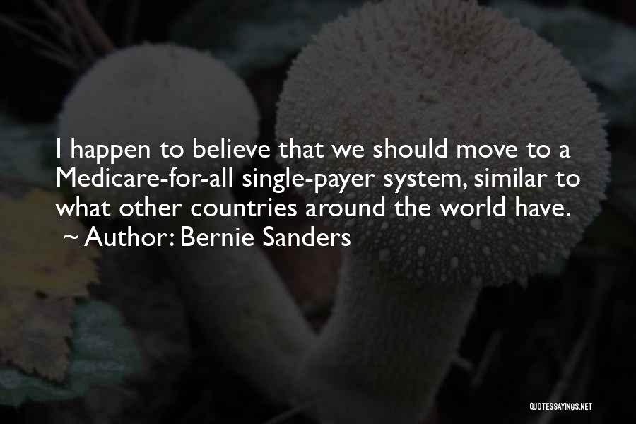 Bernie Sanders Quotes: I Happen To Believe That We Should Move To A Medicare-for-all Single-payer System, Similar To What Other Countries Around The