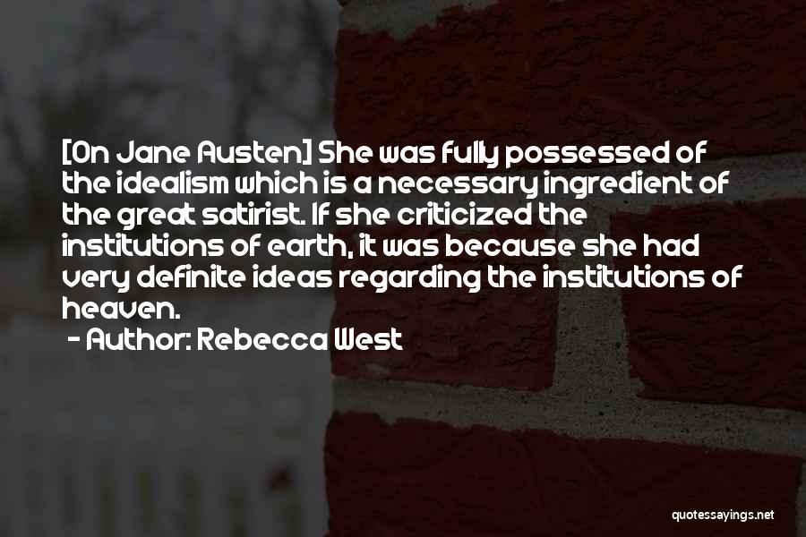 Rebecca West Quotes: [on Jane Austen] She Was Fully Possessed Of The Idealism Which Is A Necessary Ingredient Of The Great Satirist. If