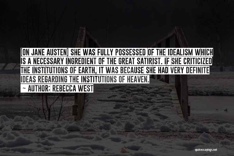 Rebecca West Quotes: [on Jane Austen] She Was Fully Possessed Of The Idealism Which Is A Necessary Ingredient Of The Great Satirist. If