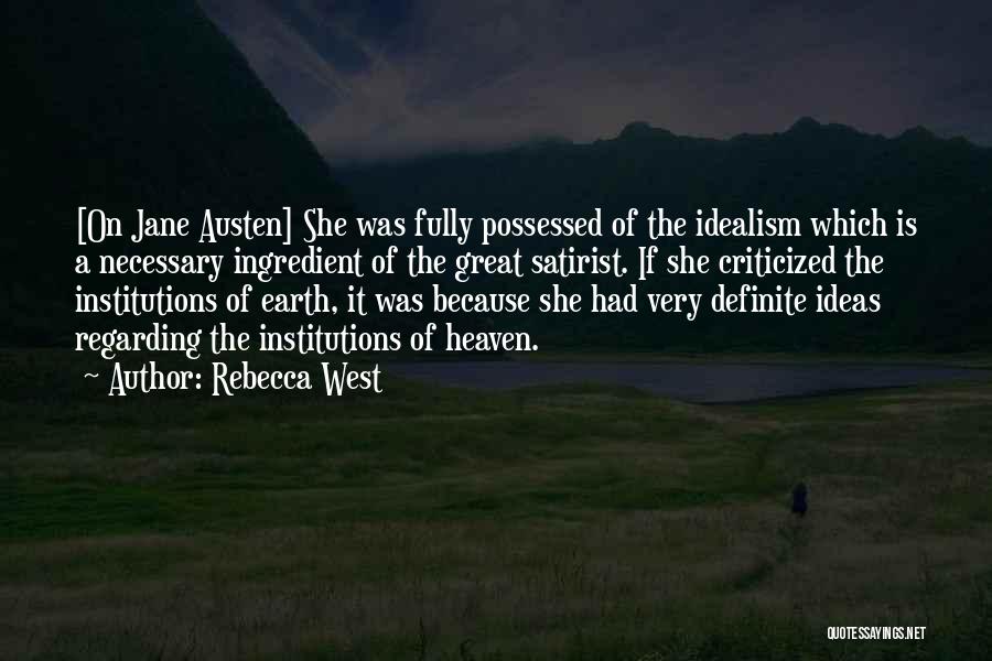 Rebecca West Quotes: [on Jane Austen] She Was Fully Possessed Of The Idealism Which Is A Necessary Ingredient Of The Great Satirist. If