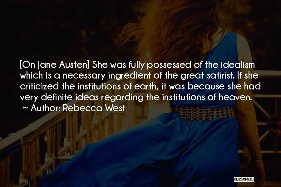 Rebecca West Quotes: [on Jane Austen] She Was Fully Possessed Of The Idealism Which Is A Necessary Ingredient Of The Great Satirist. If