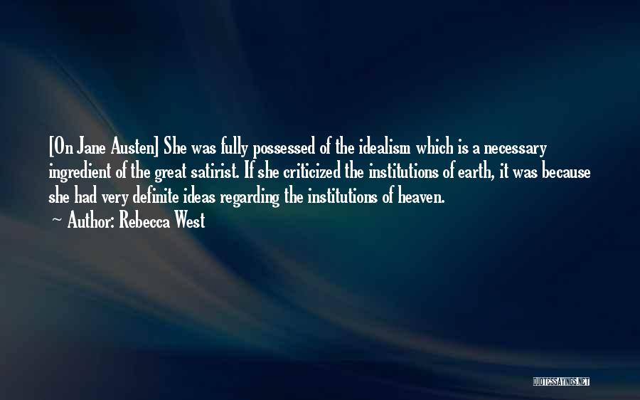 Rebecca West Quotes: [on Jane Austen] She Was Fully Possessed Of The Idealism Which Is A Necessary Ingredient Of The Great Satirist. If