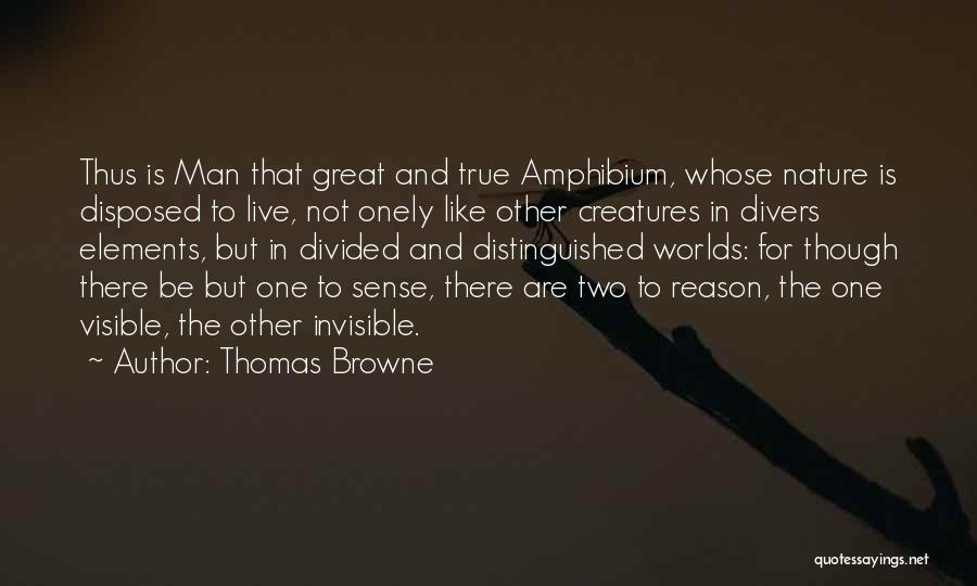 Thomas Browne Quotes: Thus Is Man That Great And True Amphibium, Whose Nature Is Disposed To Live, Not Onely Like Other Creatures In