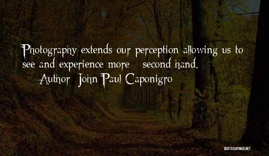 John Paul Caponigro Quotes: Photography Extends Our Perception Allowing Us To See And Experience More - Second Hand.