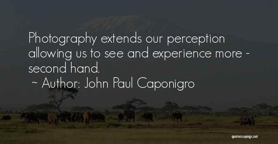 John Paul Caponigro Quotes: Photography Extends Our Perception Allowing Us To See And Experience More - Second Hand.
