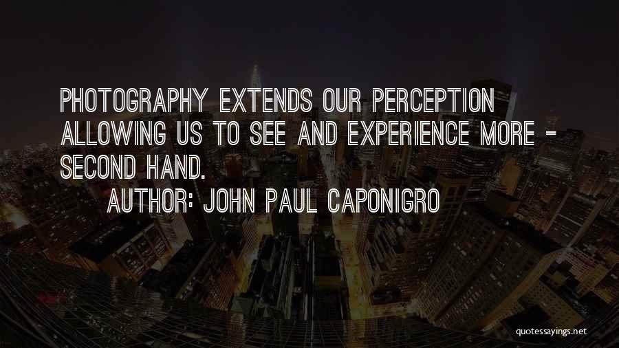 John Paul Caponigro Quotes: Photography Extends Our Perception Allowing Us To See And Experience More - Second Hand.