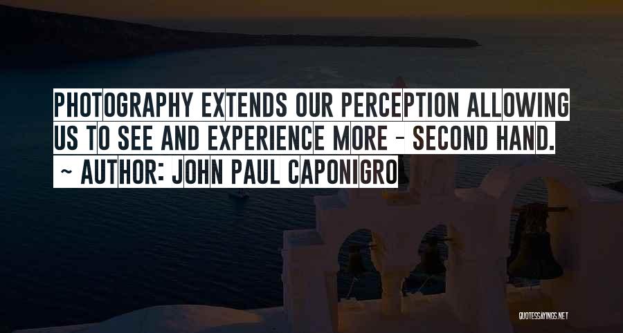 John Paul Caponigro Quotes: Photography Extends Our Perception Allowing Us To See And Experience More - Second Hand.