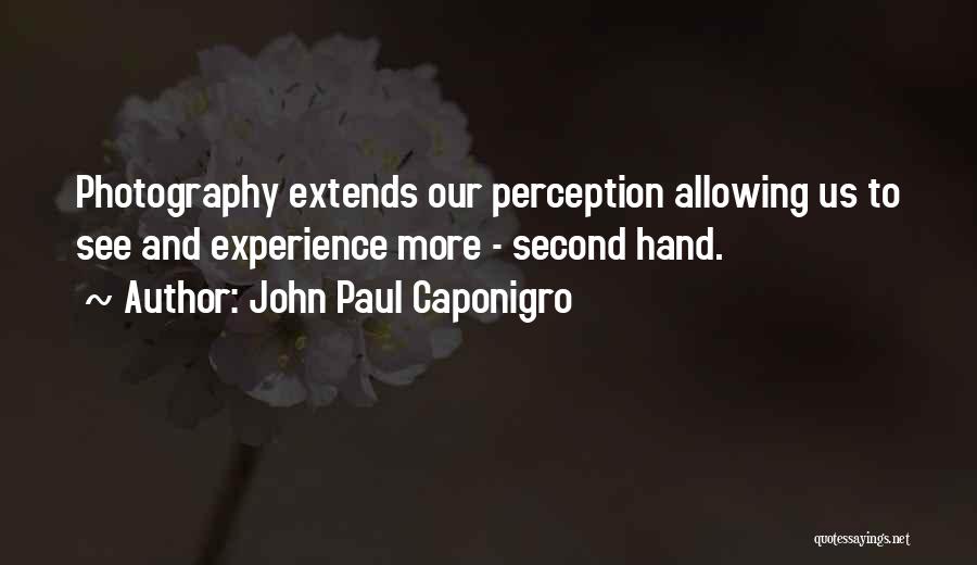 John Paul Caponigro Quotes: Photography Extends Our Perception Allowing Us To See And Experience More - Second Hand.