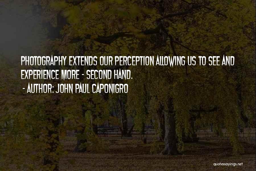 John Paul Caponigro Quotes: Photography Extends Our Perception Allowing Us To See And Experience More - Second Hand.