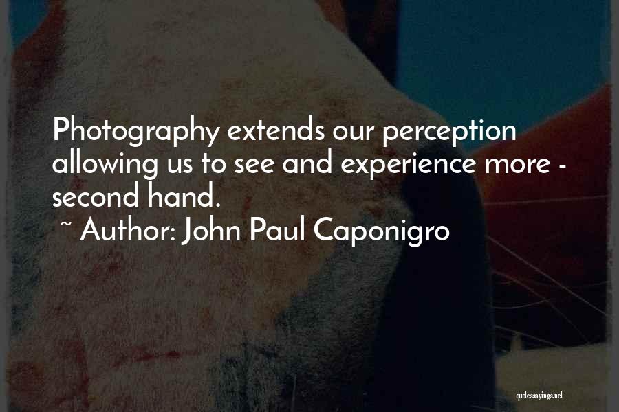 John Paul Caponigro Quotes: Photography Extends Our Perception Allowing Us To See And Experience More - Second Hand.