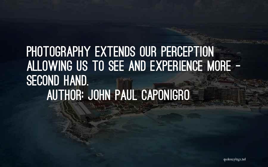 John Paul Caponigro Quotes: Photography Extends Our Perception Allowing Us To See And Experience More - Second Hand.