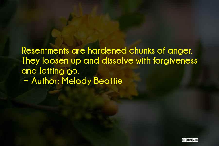 Melody Beattie Quotes: Resentments Are Hardened Chunks Of Anger. They Loosen Up And Dissolve With Forgiveness And Letting Go.