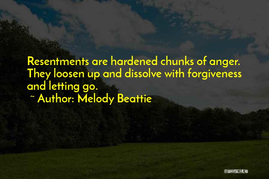 Melody Beattie Quotes: Resentments Are Hardened Chunks Of Anger. They Loosen Up And Dissolve With Forgiveness And Letting Go.