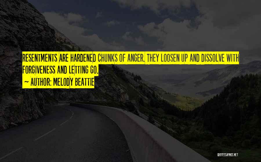 Melody Beattie Quotes: Resentments Are Hardened Chunks Of Anger. They Loosen Up And Dissolve With Forgiveness And Letting Go.