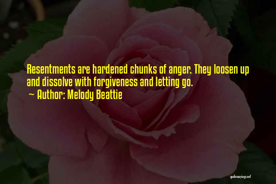 Melody Beattie Quotes: Resentments Are Hardened Chunks Of Anger. They Loosen Up And Dissolve With Forgiveness And Letting Go.