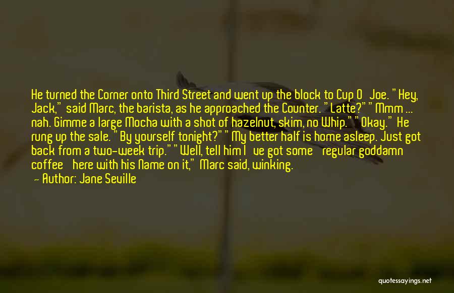 Jane Seville Quotes: He Turned The Corner Onto Third Street And Went Up The Block To Cup O'joe. Hey, Jack, Said Marc, The