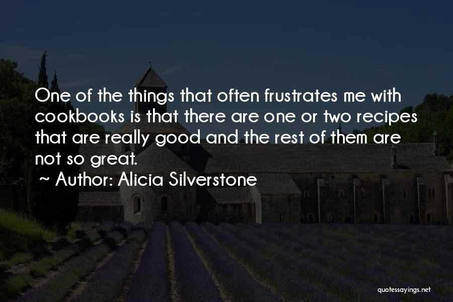Alicia Silverstone Quotes: One Of The Things That Often Frustrates Me With Cookbooks Is That There Are One Or Two Recipes That Are