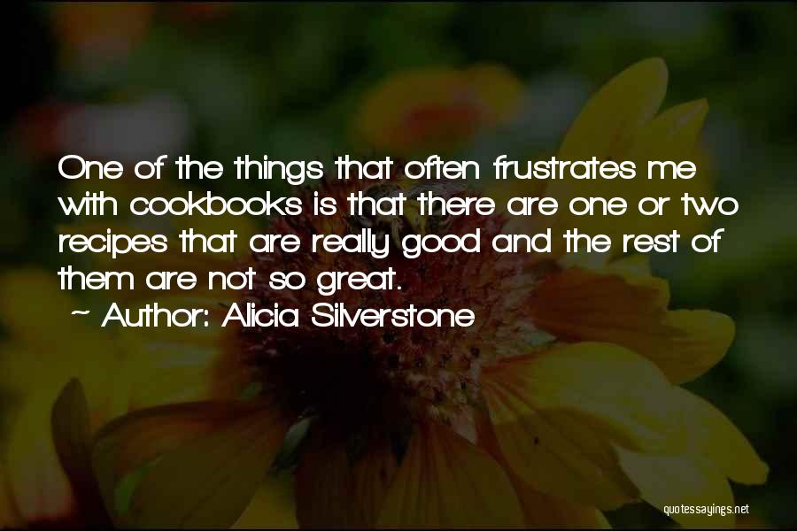 Alicia Silverstone Quotes: One Of The Things That Often Frustrates Me With Cookbooks Is That There Are One Or Two Recipes That Are