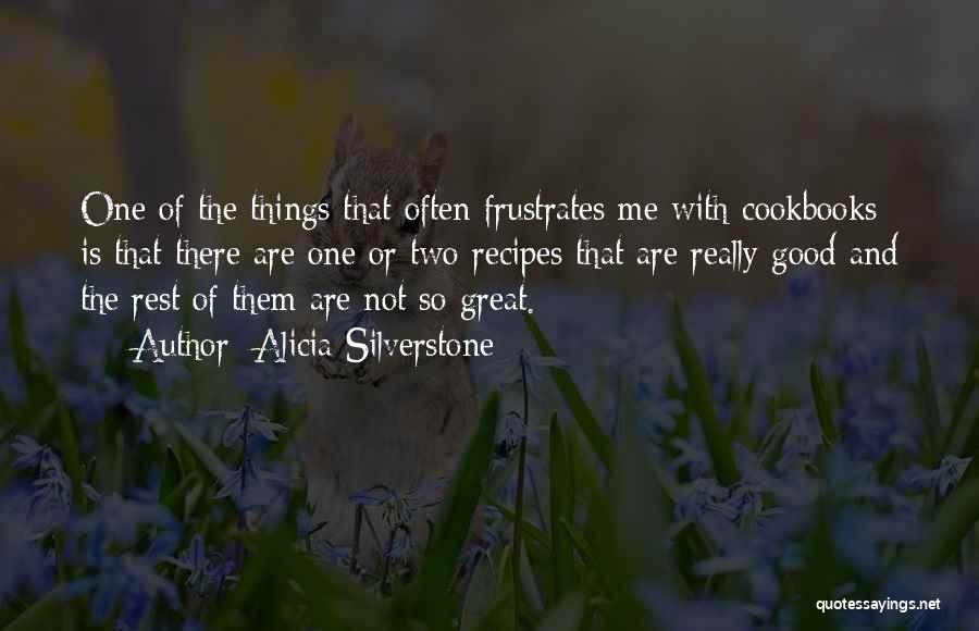 Alicia Silverstone Quotes: One Of The Things That Often Frustrates Me With Cookbooks Is That There Are One Or Two Recipes That Are