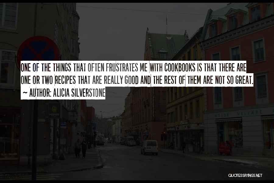 Alicia Silverstone Quotes: One Of The Things That Often Frustrates Me With Cookbooks Is That There Are One Or Two Recipes That Are