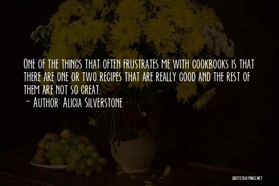 Alicia Silverstone Quotes: One Of The Things That Often Frustrates Me With Cookbooks Is That There Are One Or Two Recipes That Are