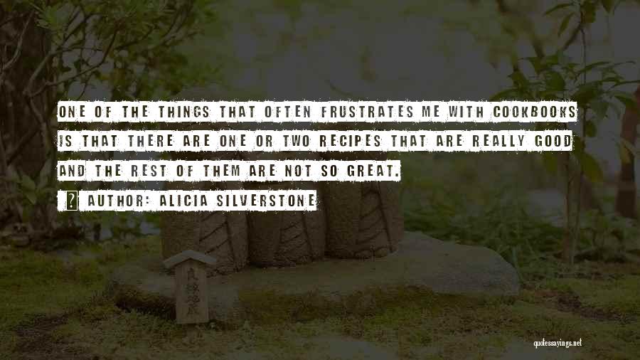Alicia Silverstone Quotes: One Of The Things That Often Frustrates Me With Cookbooks Is That There Are One Or Two Recipes That Are