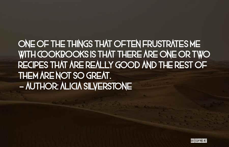 Alicia Silverstone Quotes: One Of The Things That Often Frustrates Me With Cookbooks Is That There Are One Or Two Recipes That Are