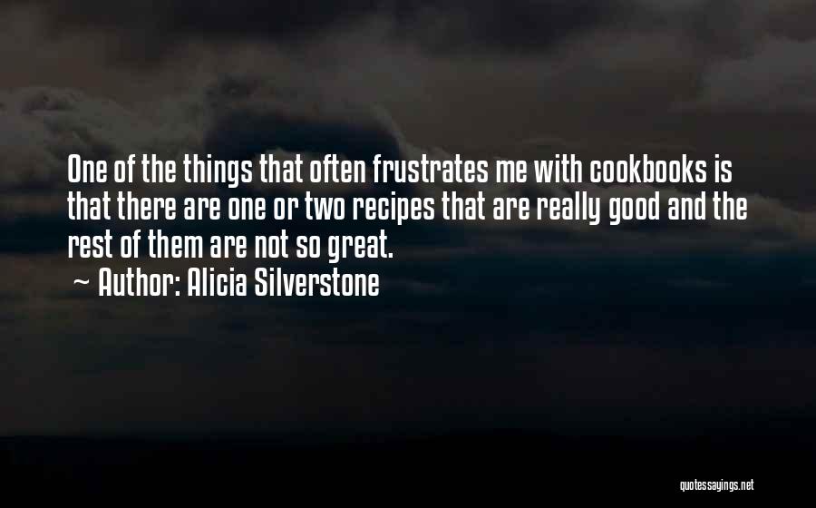 Alicia Silverstone Quotes: One Of The Things That Often Frustrates Me With Cookbooks Is That There Are One Or Two Recipes That Are