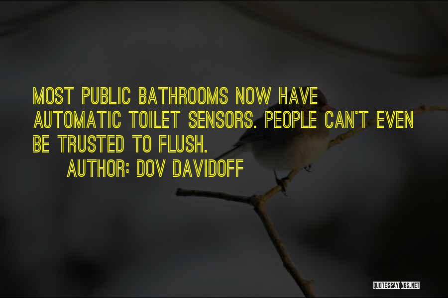 Dov Davidoff Quotes: Most Public Bathrooms Now Have Automatic Toilet Sensors. People Can't Even Be Trusted To Flush.