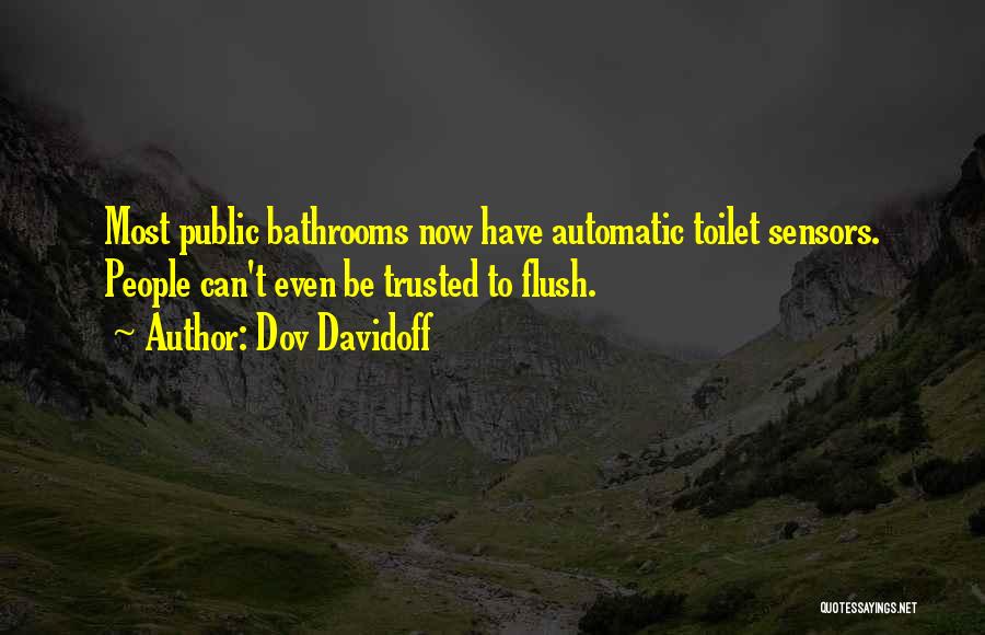 Dov Davidoff Quotes: Most Public Bathrooms Now Have Automatic Toilet Sensors. People Can't Even Be Trusted To Flush.