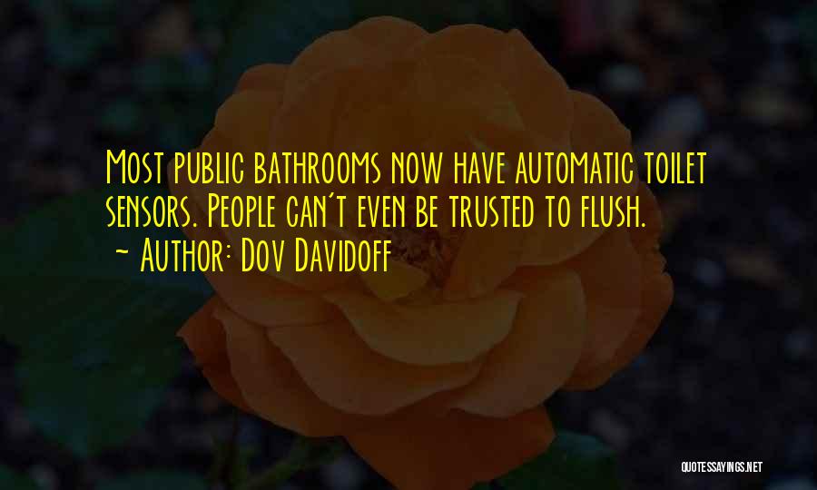 Dov Davidoff Quotes: Most Public Bathrooms Now Have Automatic Toilet Sensors. People Can't Even Be Trusted To Flush.