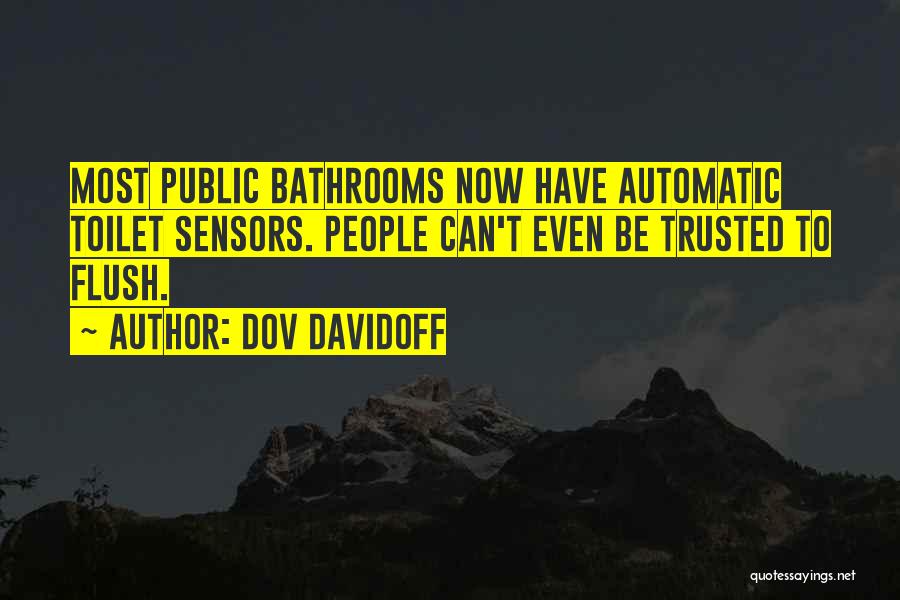 Dov Davidoff Quotes: Most Public Bathrooms Now Have Automatic Toilet Sensors. People Can't Even Be Trusted To Flush.