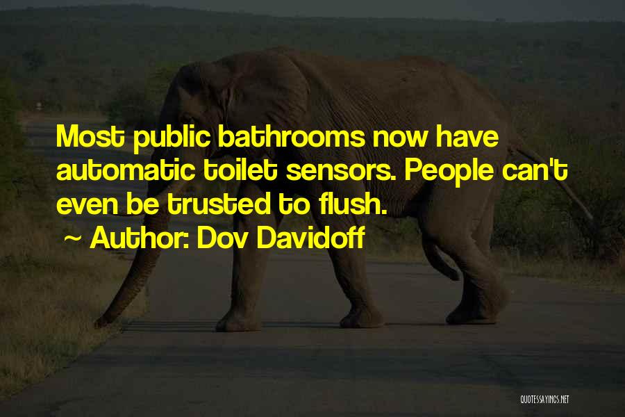 Dov Davidoff Quotes: Most Public Bathrooms Now Have Automatic Toilet Sensors. People Can't Even Be Trusted To Flush.