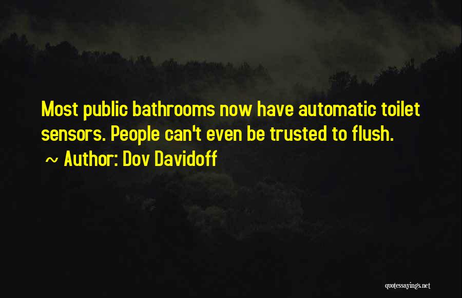 Dov Davidoff Quotes: Most Public Bathrooms Now Have Automatic Toilet Sensors. People Can't Even Be Trusted To Flush.