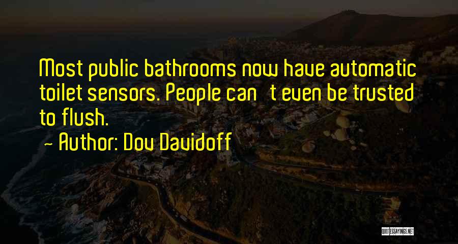 Dov Davidoff Quotes: Most Public Bathrooms Now Have Automatic Toilet Sensors. People Can't Even Be Trusted To Flush.