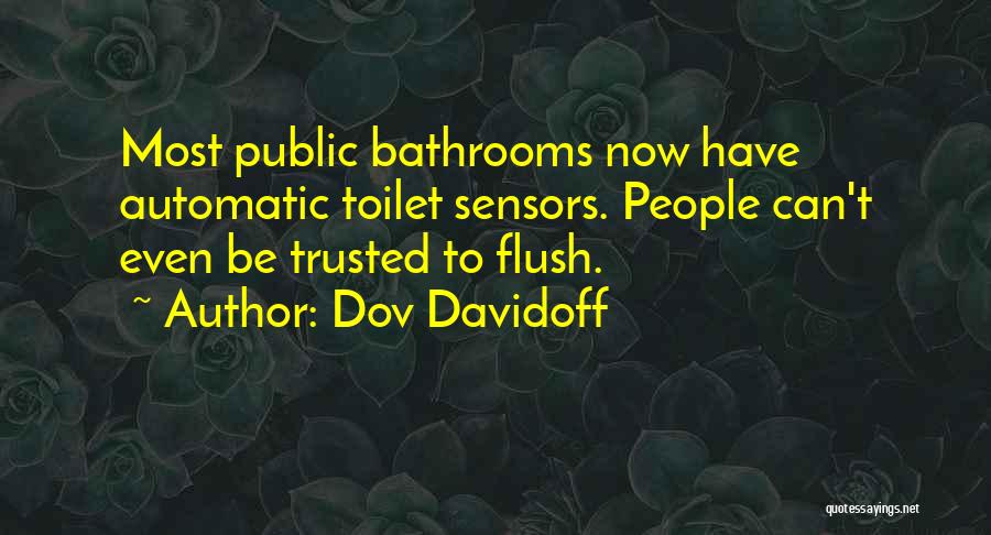 Dov Davidoff Quotes: Most Public Bathrooms Now Have Automatic Toilet Sensors. People Can't Even Be Trusted To Flush.