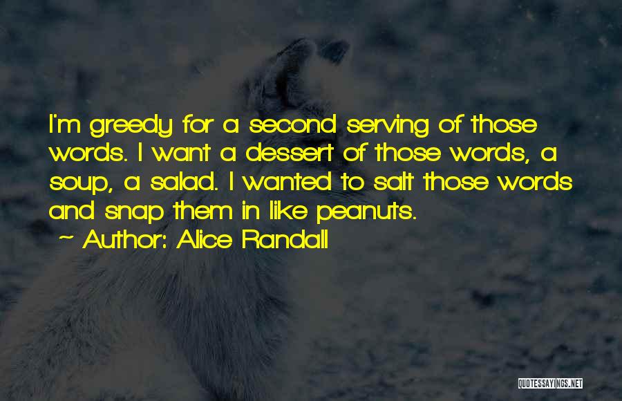 Alice Randall Quotes: I'm Greedy For A Second Serving Of Those Words. I Want A Dessert Of Those Words, A Soup, A Salad.