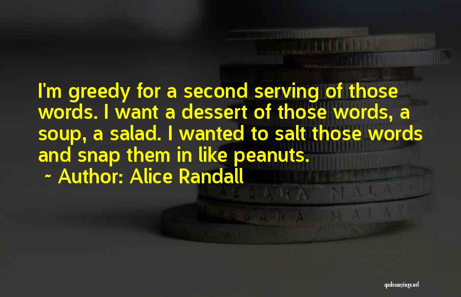 Alice Randall Quotes: I'm Greedy For A Second Serving Of Those Words. I Want A Dessert Of Those Words, A Soup, A Salad.