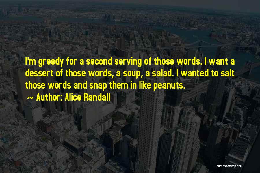 Alice Randall Quotes: I'm Greedy For A Second Serving Of Those Words. I Want A Dessert Of Those Words, A Soup, A Salad.